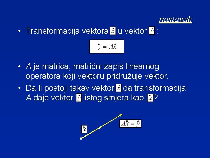 nastavak • Transformacija vektora u vektor : • A je matrica, matrični zapis linearnog
