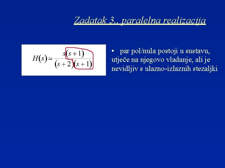 Zadatak 3. , paralelna realizacija • par pol/nula postoji u sustavu, utječe na njegovo