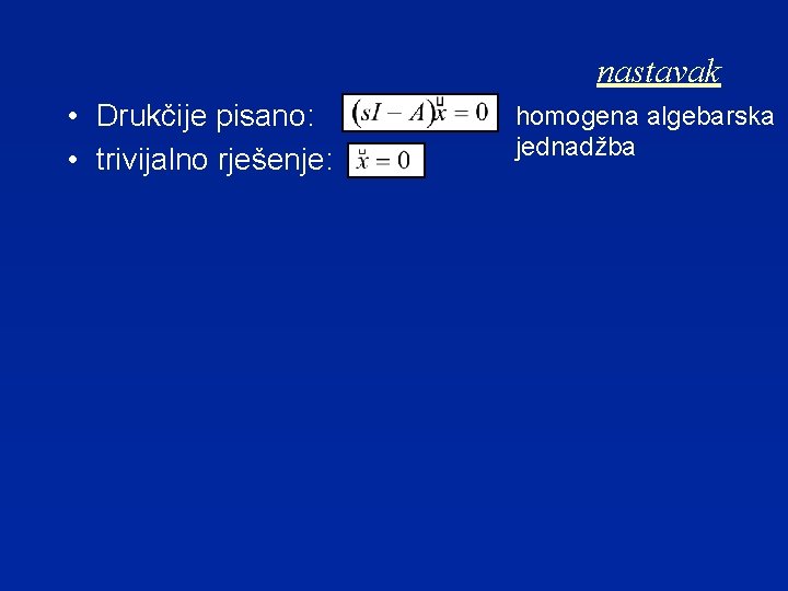 nastavak • Drukčije pisano: • trivijalno rješenje: homogena algebarska jednadžba 