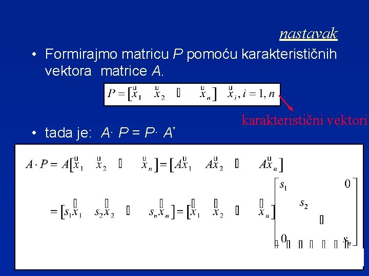nastavak • Formirajmo matricu P pomoću karakterističnih vektora matrice A. • tada je: A·