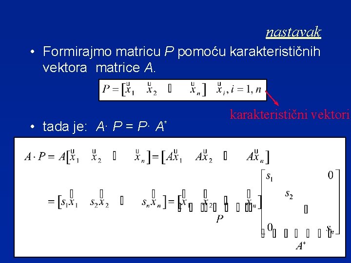 nastavak • Formirajmo matricu P pomoću karakterističnih vektora matrice A. • tada je: A·