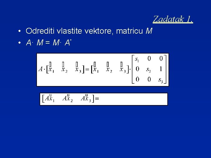 Zadatak 1. • Odrediti vlastite vektore, matricu M • A· M = M· A*
