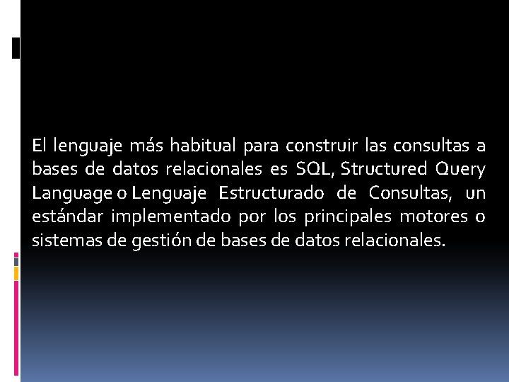 El lenguaje más habitual para construir las consultas a bases de datos relacionales es