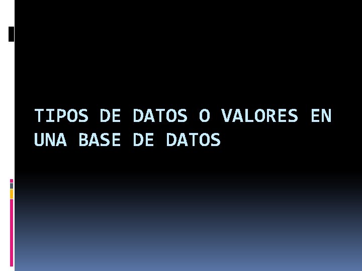 TIPOS DE DATOS O VALORES EN UNA BASE DE DATOS 