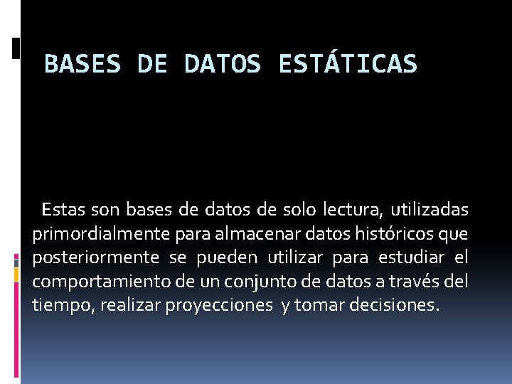 BASES DE DATOS ESTÁTICAS Estas son bases de datos de solo lectura, utilizadas primordialmente