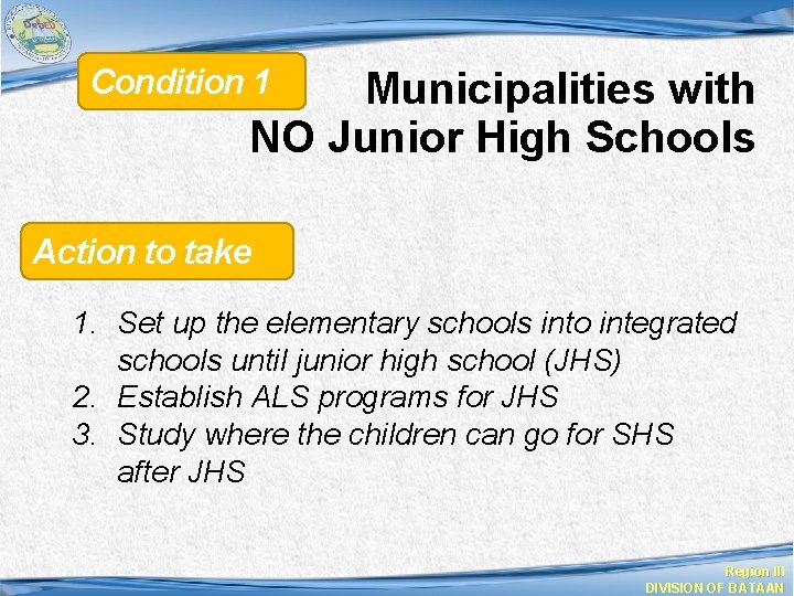  Condition 1 Municipalities with NO Junior High Schools Action to take 1. Set
