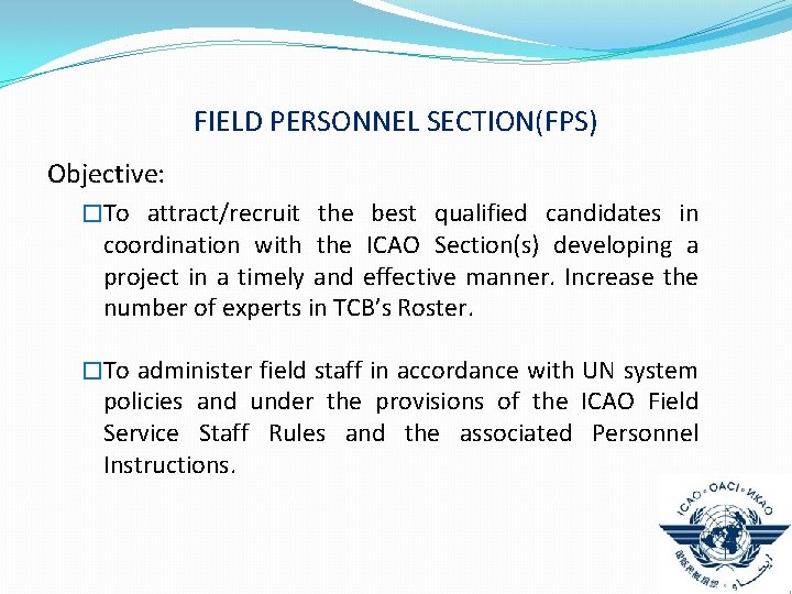 FIELD PERSONNEL SECTION(FPS) Objective: �To attract/recruit the best qualified candidates in coordination with the FIELD PERSONNEL SECTION(FPS) Objective: �To attract/recruit the best qualified candidates in coordination with the