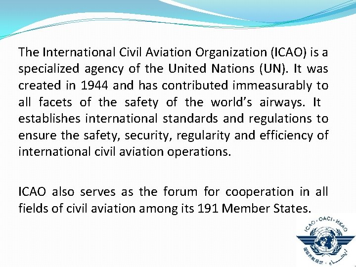 The International Civil Aviation Organization (ICAO) is a specialized agency of the United Nations The International Civil Aviation Organization (ICAO) is a specialized agency of the United Nations