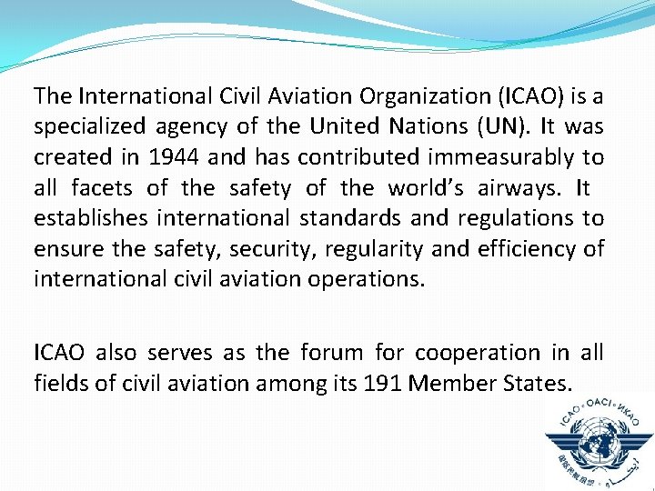 The International Civil Aviation Organization (ICAO) is a specialized agency of the United Nations