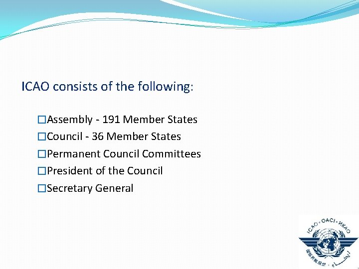 ICAO consists of the following: �Assembly - 191 Member States �Council - 36 Member