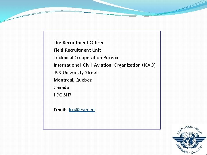 The Recruitment Officer Field Recruitment Unit Technical Co-operation Bureau International Civil Aviation Organization (ICAO) The Recruitment Officer Field Recruitment Unit Technical Co-operation Bureau International Civil Aviation Organization (ICAO)