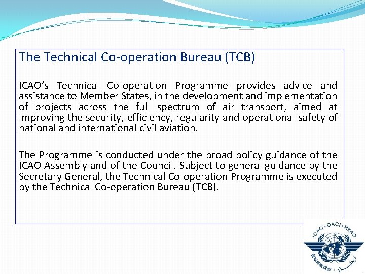 The Technical Co-operation Bureau (TCB) ICAO’s Technical Co-operation Programme provides advice and assistance to