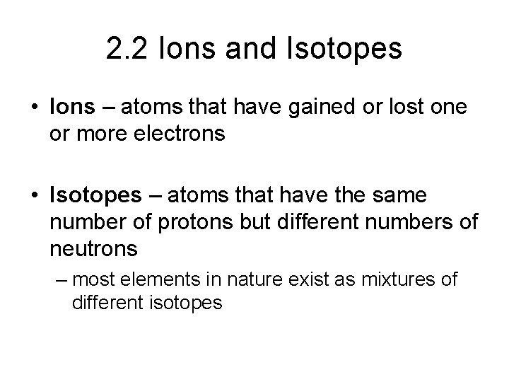 2. 2 Ions and Isotopes • Ions – atoms that have gained or lost