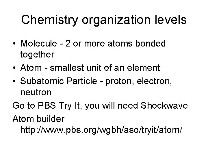 Chemistry organization levels • Molecule - 2 or more atoms bonded together • Atom