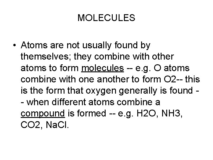 MOLECULES • Atoms are not usually found by themselves; they combine with other atoms