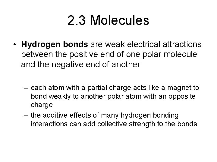 2. 3 Molecules • Hydrogen bonds are weak electrical attractions between the positive end