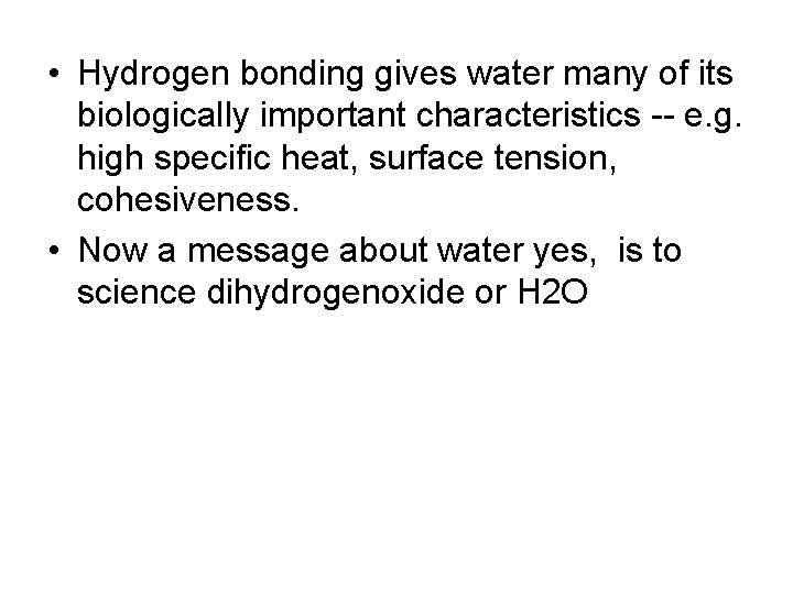  • Hydrogen bonding gives water many of its biologically important characteristics -- e.