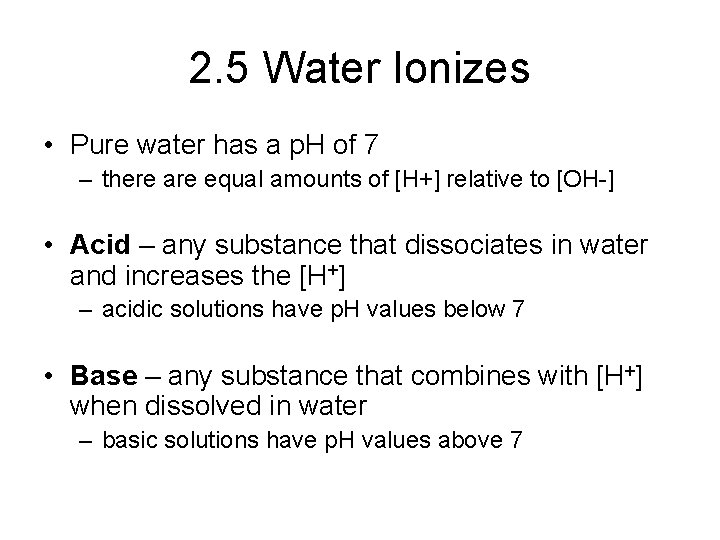 2. 5 Water Ionizes • Pure water has a p. H of 7 –