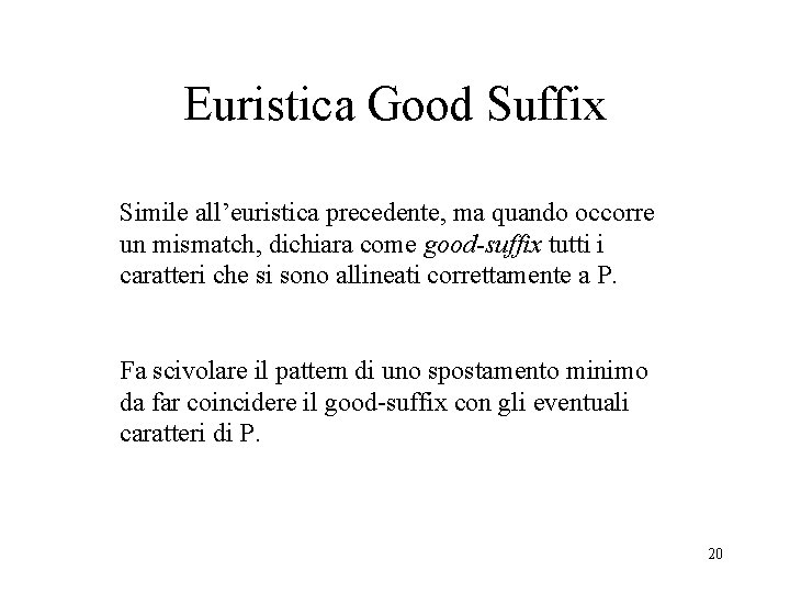 Euristica Good Suffix Simile all’euristica precedente, ma quando occorre un mismatch, dichiara come good-suffix