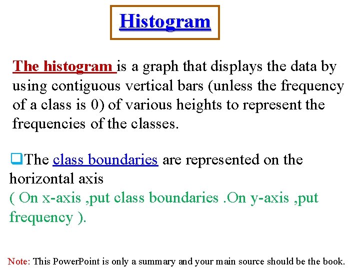Histogram The histogram is a graph that displays the data by using contiguous vertical