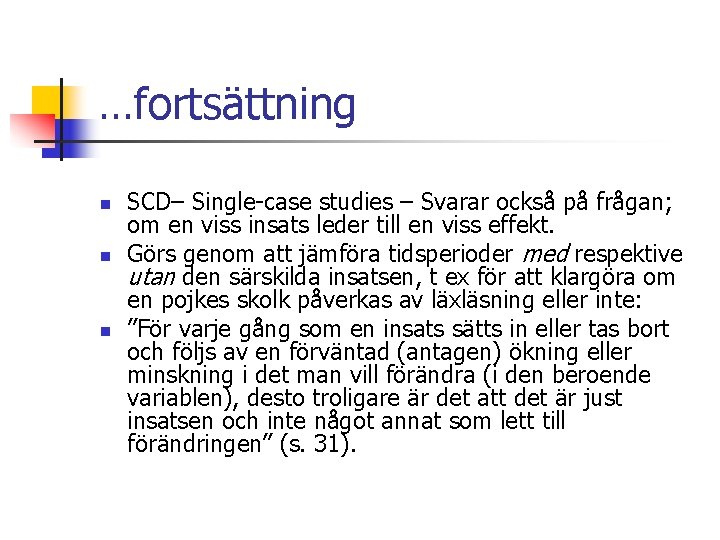 …fortsättning n n n SCD– Single-case studies – Svarar också på frågan; om en