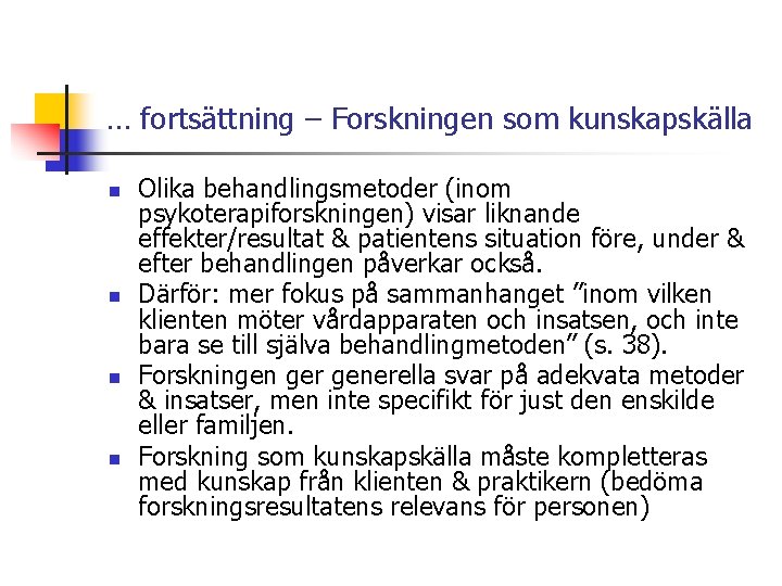 … fortsättning – Forskningen som kunskapskälla n n Olika behandlingsmetoder (inom psykoterapiforskningen) visar liknande