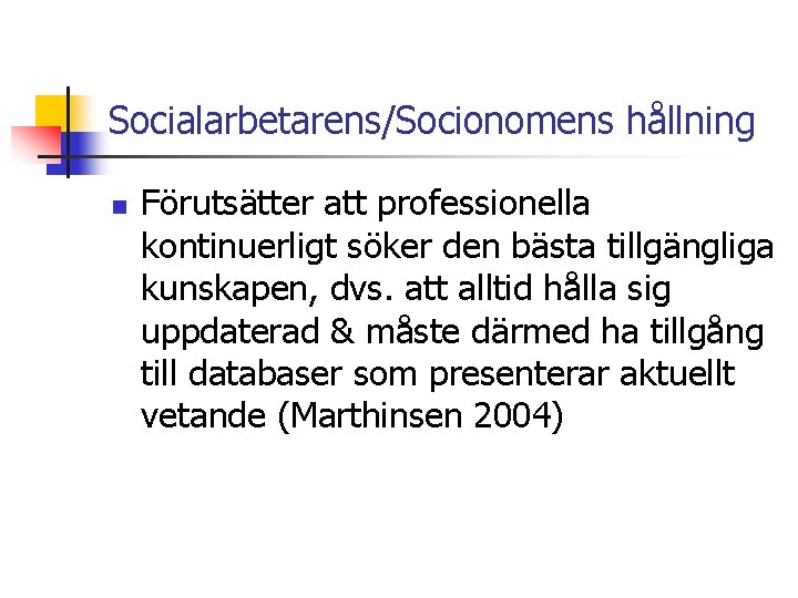 Socialarbetarens/Socionomens hållning n Förutsätter att professionella kontinuerligt söker den bästa tillgängliga kunskapen, dvs. att