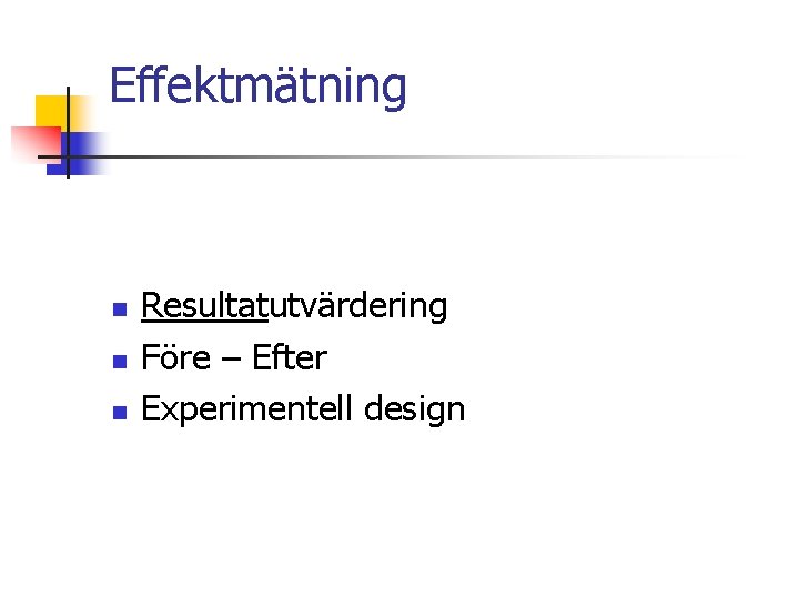 Effektmätning n n n Resultatutvärdering Före – Efter Experimentell design 