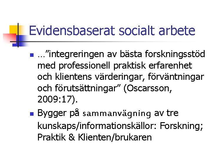 Evidensbaserat socialt arbete n n …”integreringen av bästa forskningsstöd med professionell praktisk erfarenhet och