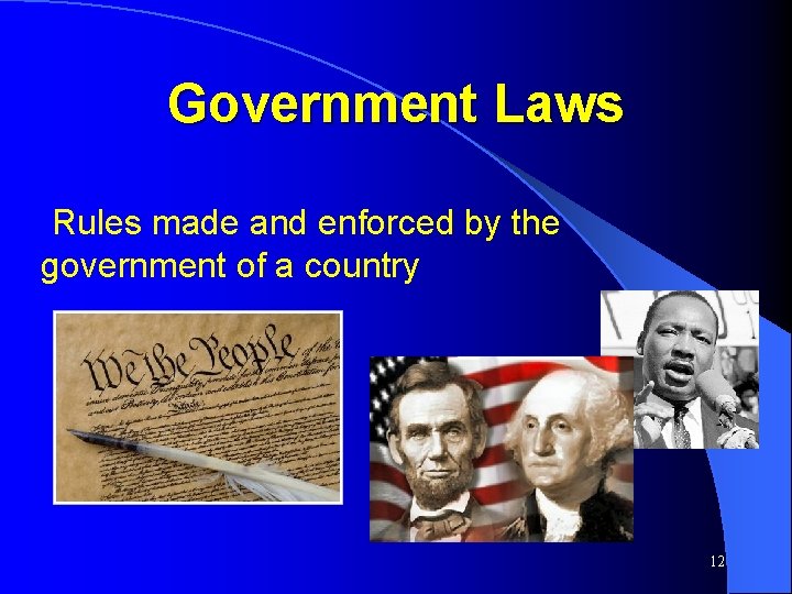 Government Laws Rules made and enforced by the government of a country 12 