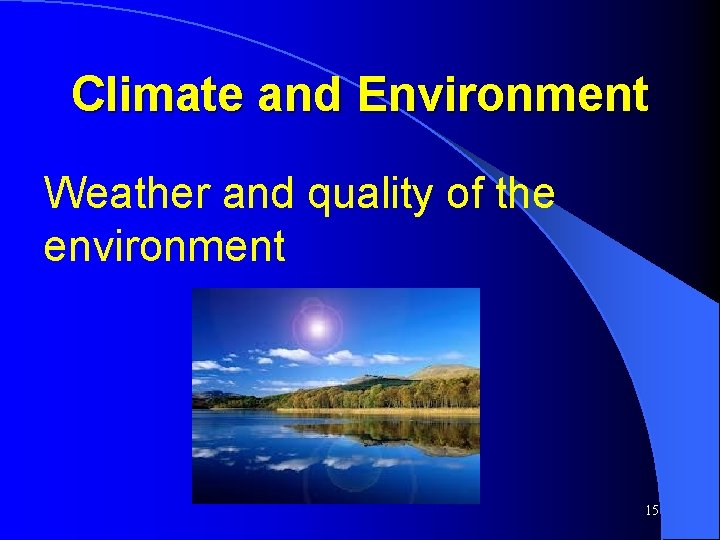 Climate and Environment Weather and quality of the environment 15 