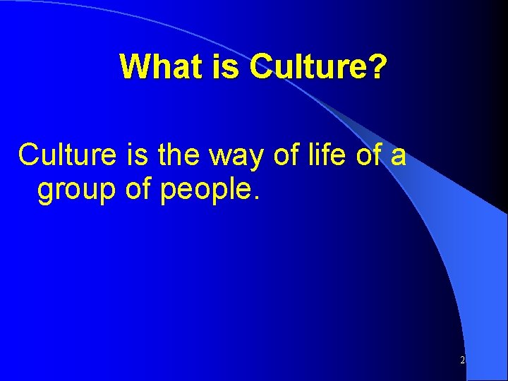 What is Culture? Culture is the way of life of a group of people.