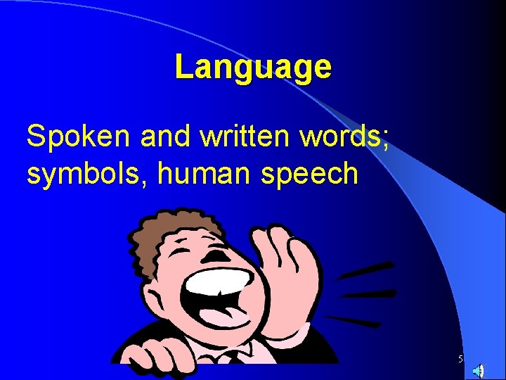 Language Spoken and written words; symbols, human speech 5 