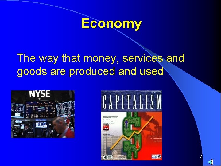 Economy The way that money, services and goods are produced and used 8 