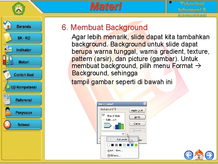 Materi Teknologi Informasi & Komunikasi 6. Membuat Background � � Agar lebih menarik, slide