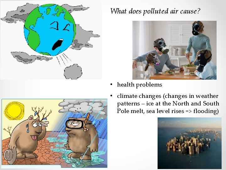 What does polluted air cause? • health problems • climate changes (changes in weather