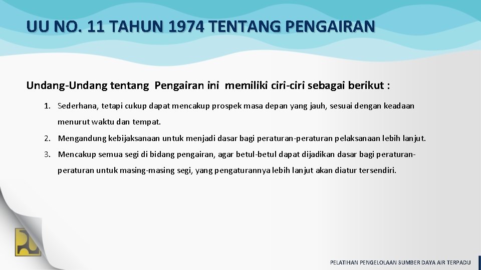 UU NO. 11 TAHUN 1974 TENTANG PENGAIRAN Undang-Undang tentang Pengairan ini memiliki ciri-ciri sebagai