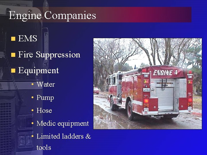Engine Companies n EMS n Fire Suppression n Equipment • Water • Pump •