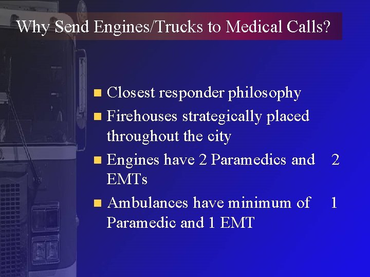 Why Send Engines/Trucks to Medical Calls? Closest responder philosophy n Firehouses strategically placed throughout