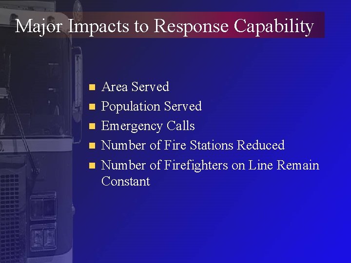 Major Impacts to Response Capability n n n Area Served Population Served Emergency Calls