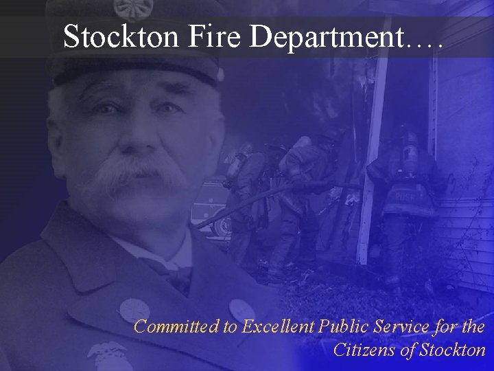 Stockton Fire Department…. Committed to Excellent Public Service for the Citizens of Stockton 