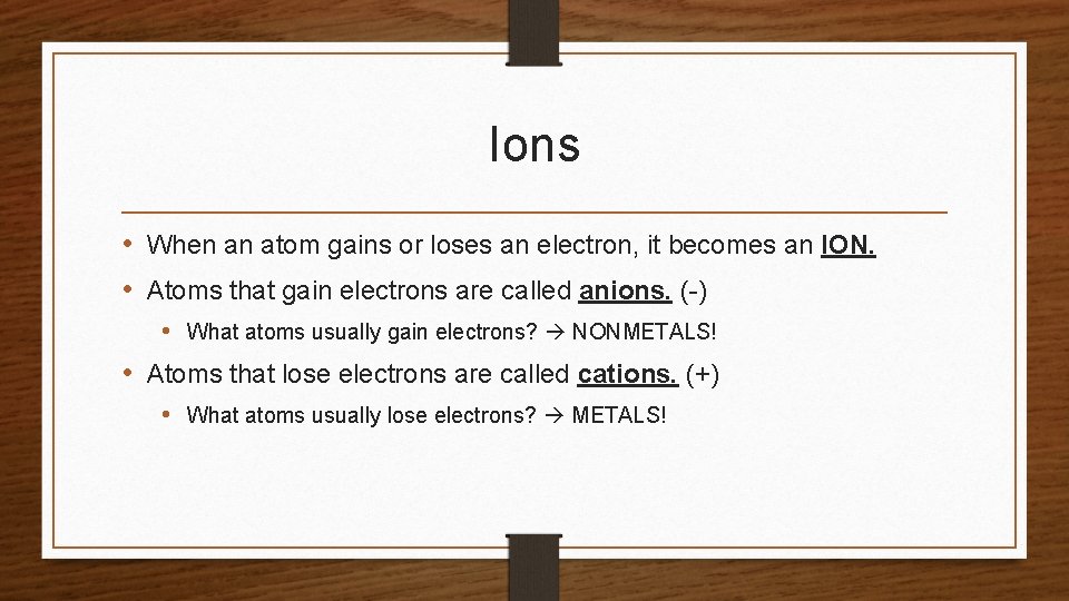 Ions • When an atom gains or loses an electron, it becomes an ION.