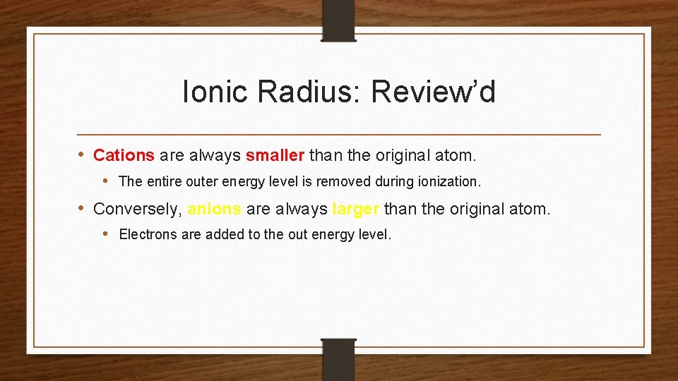 Ionic Radius: Review’d • Cations are always smaller than the original atom. • The