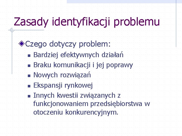 Zasady identyfikacji problemu Czego dotyczy problem: n n n Bardziej efektywnych działań Braku komunikacji