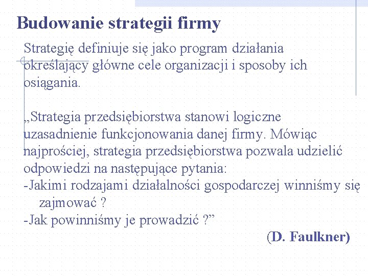 Budowanie strategii firmy Strategię definiuje się jako program działania określający główne cele organizacji i