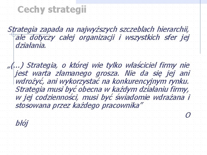 Cechy strategii Strategia zapada na najwyższych szczeblach hierarchii, ale dotyczy całej organizacji i wszystkich