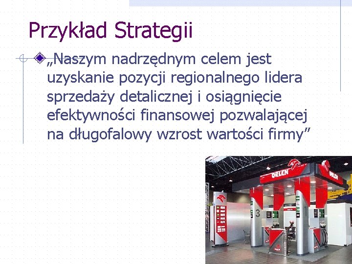 Przykład Strategii „Naszym nadrzędnym celem jest uzyskanie pozycji regionalnego lidera sprzedaży detalicznej i osiągnięcie