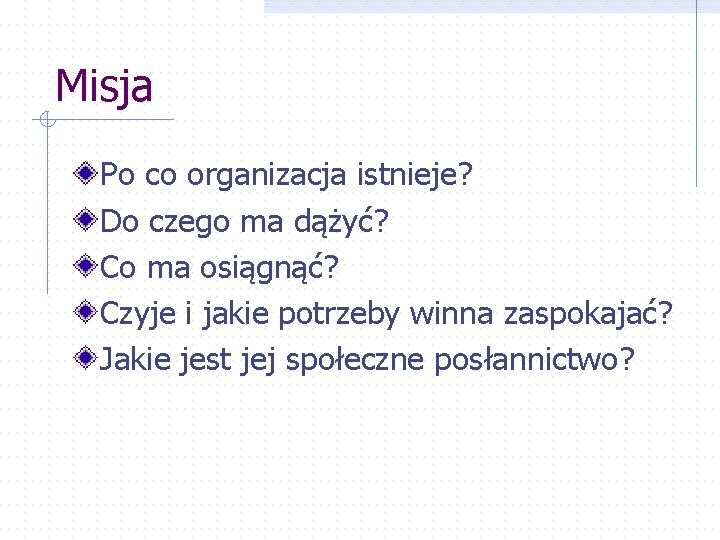 Misja Po co organizacja istnieje? Do czego ma dążyć? Co ma osiągnąć? Czyje i