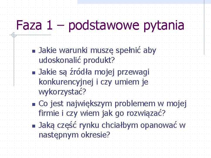 Faza 1 – podstawowe pytania n n Jakie warunki muszę spełnić aby udoskonalić produkt?