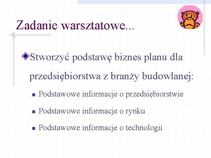 Zadanie warsztatowe. . . Stworzyć podstawę biznes planu dla przedsiębiorstwa z branży budowlanej: n